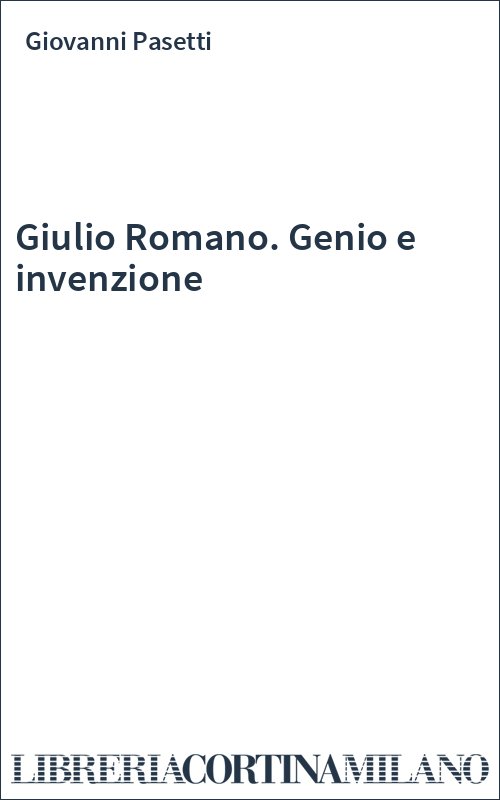 Giulio Romano. Genio e invenzione