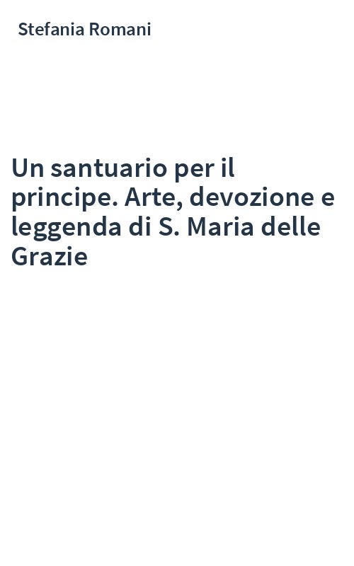 Un santuario per il principe. Arte, devozione e leggenda di S. Maria delle Grazie