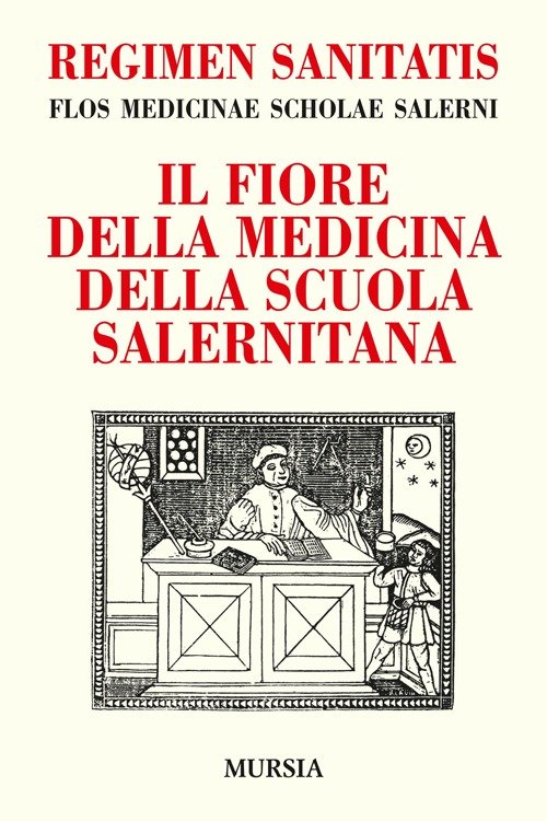 Regimen sanitatis. Flos medicinae scholae salerni-Il fiore della medicina della scuola salernitana