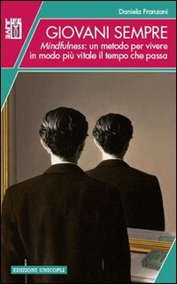 Giovani sempre. Mindfulness: un metodo per vivere meglio il tempo che passa