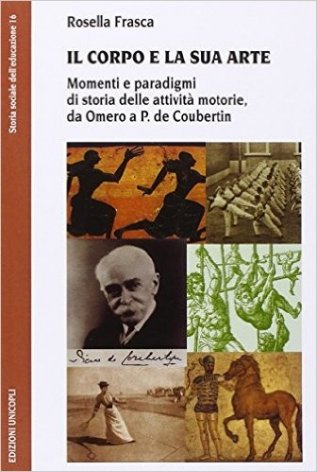 Il corpo e la sua arte. Momenti e paradigmi di storia delle attività motorie, da Omero a P. de Coubertin
