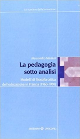 La pedagogia sotto analisi. Modelli di filosofia critica dell'educazione in Francia (1960-1980)