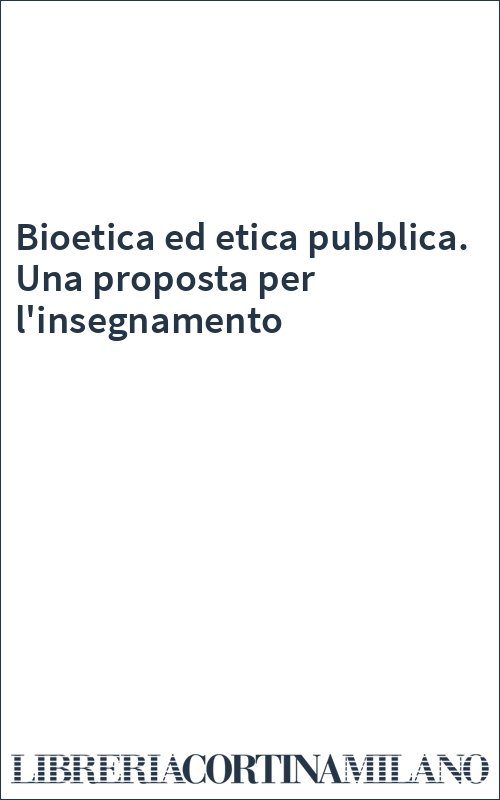 Bioetica ed etica pubblica. Una proposta per l'insegnamento