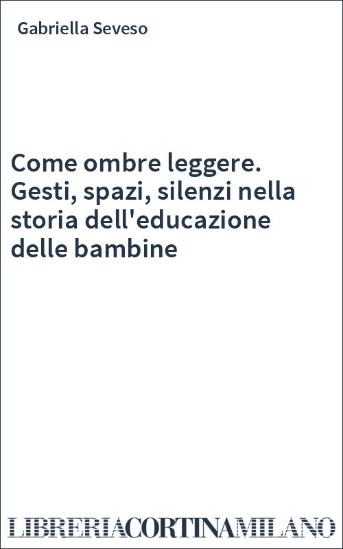 Come ombre leggere. Gesti, spazi, silenzi nella storia dell'educazione delle bambine