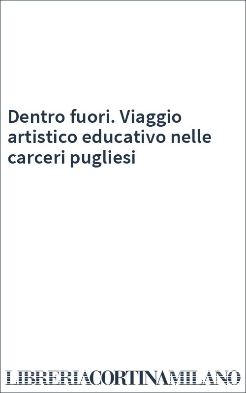 Dentro fuori. Viaggio artistico educativo nelle carceri pugliesi