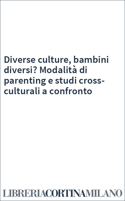 Diverse culture, bambini diversi? Modalità di parenting e studi cross-culturali a confronto