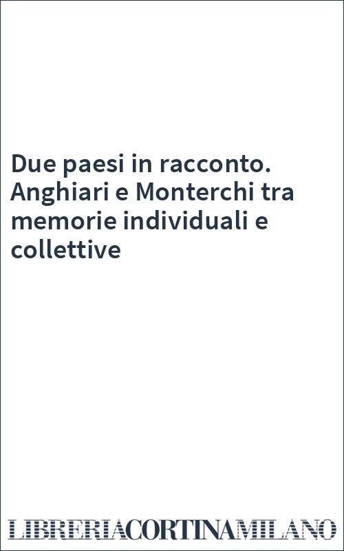 Due paesi in racconto. Anghiari e Monterchi tra memorie individuali e collettive