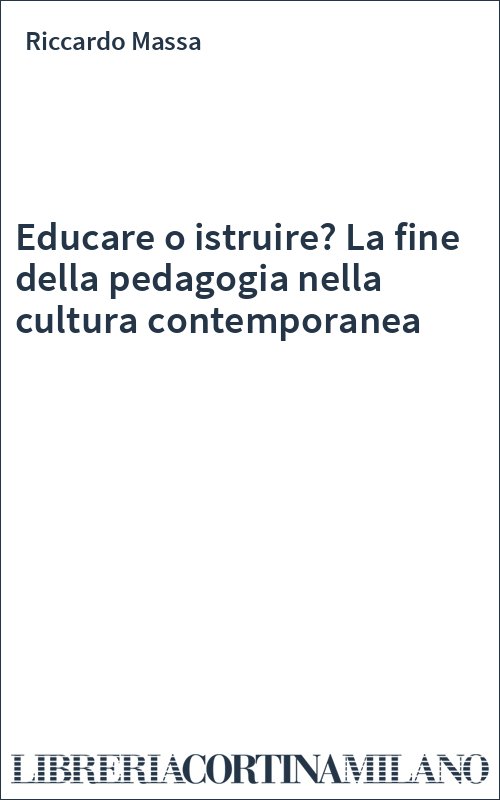 Educare o istruire? La fine della pedagogia nella cultura contemporanea