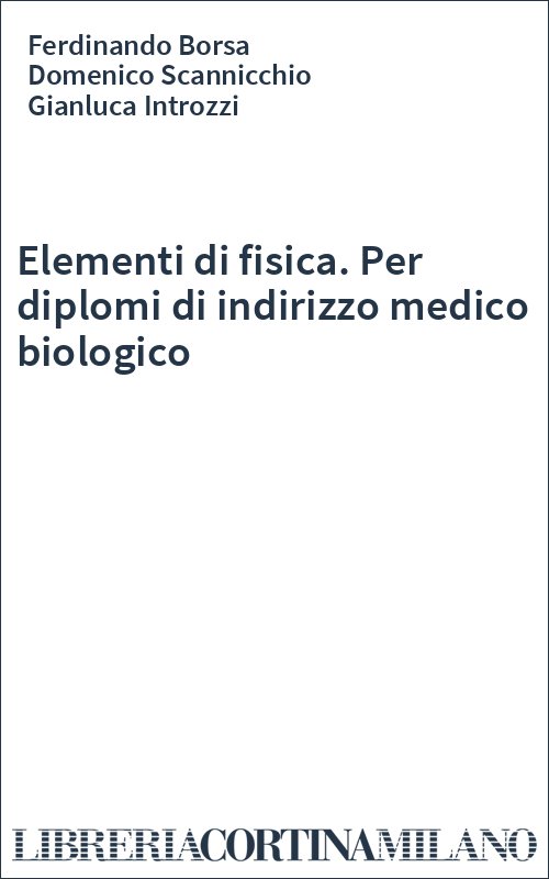 Elementi di fisica. Per diplomi di indirizzo medico biologico
