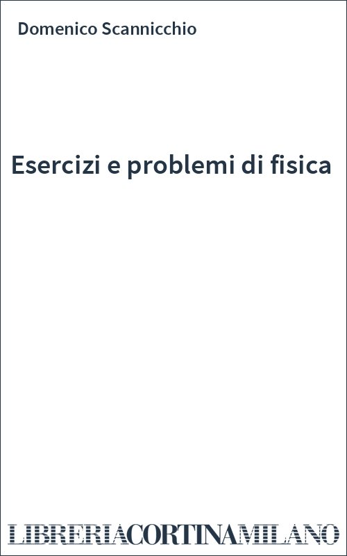 Esercizi e problemi di fisica