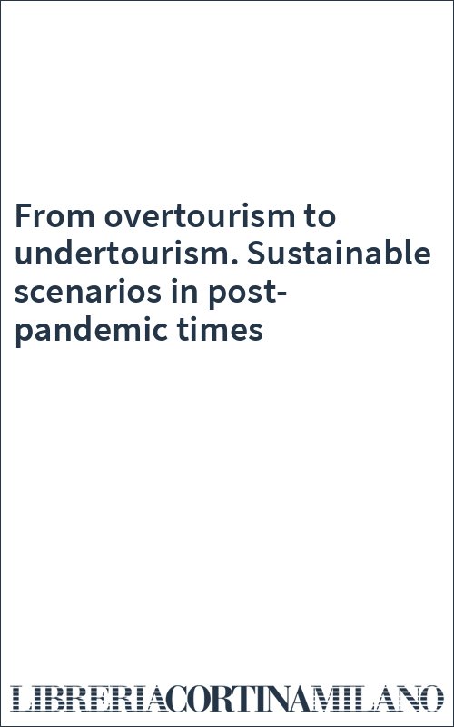 From overtourism to undertourism. Sustainable scenarios in post-pandemic times