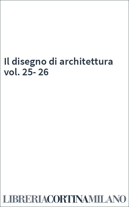 Il disegno di architettura vol. 25-26