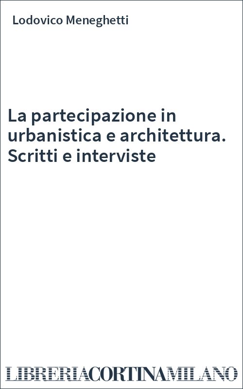 La partecipazione in urbanistica e architettura. Scritti e interviste