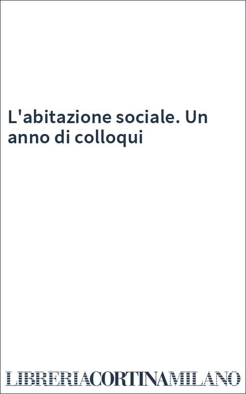 L'abitazione sociale. Un anno di colloqui