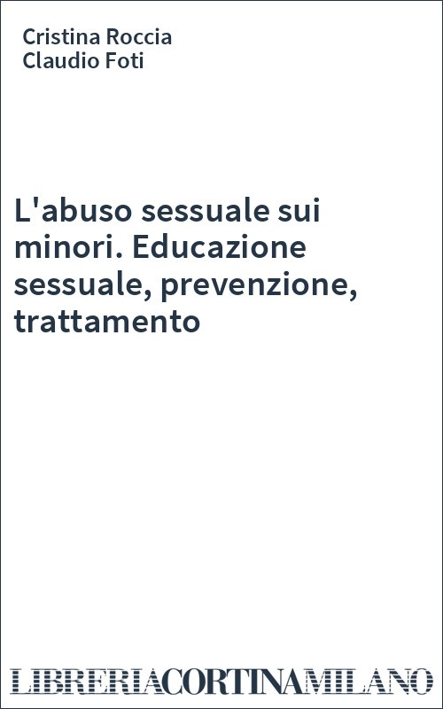 L'abuso sessuale sui minori. Educazione sessuale, prevenzione, trattamento