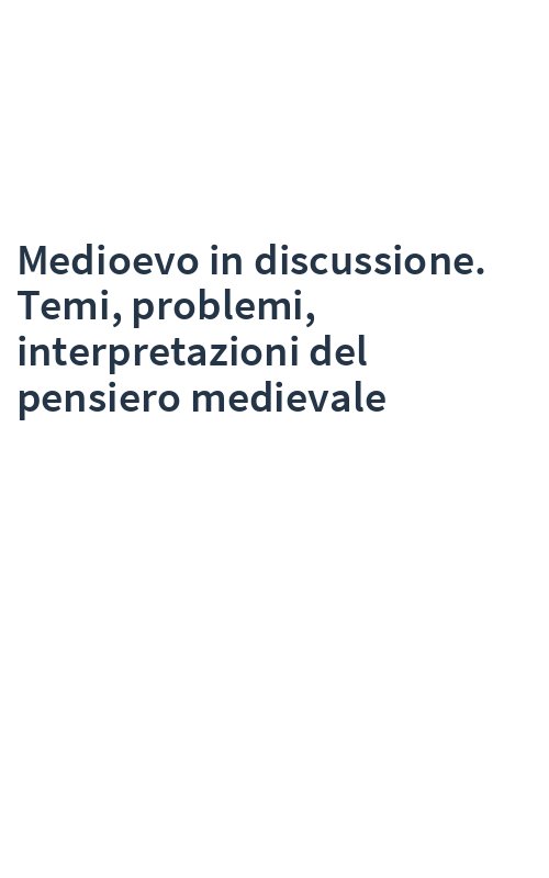 Medioevo in discussione. Temi, problemi, interpretazioni del pensiero medievale