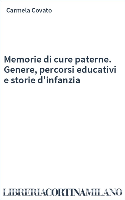 Memorie di cure paterne. Genere, percorsi educativi e storie d'infanzia
