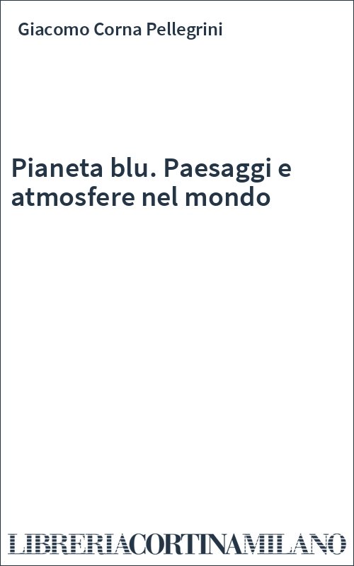 Pianeta blu. Paesaggi e atmosfere nel mondo