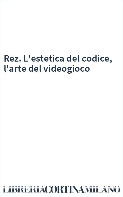 Rez. L'estetica del codice, l'arte del videogioco