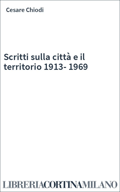 Scritti sulla città e il territorio 1913-1969