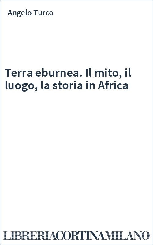 Terra eburnea. Il mito, il luogo, la storia in Africa
