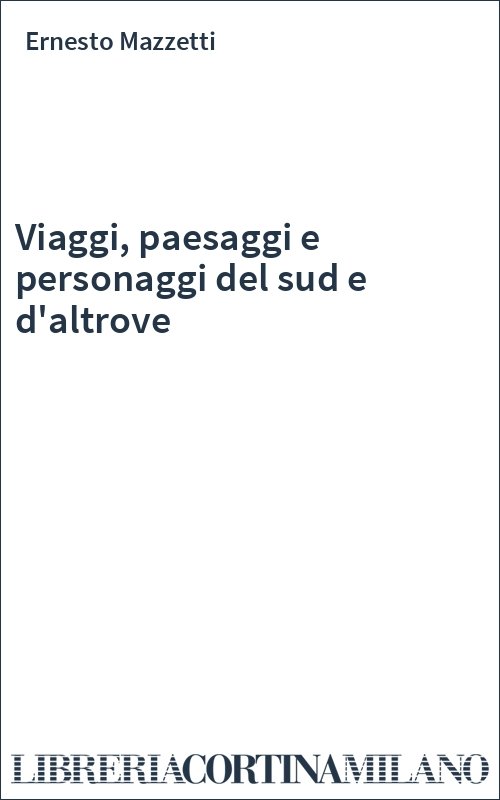 Viaggi, paesaggi e personaggi del sud e d'altrove