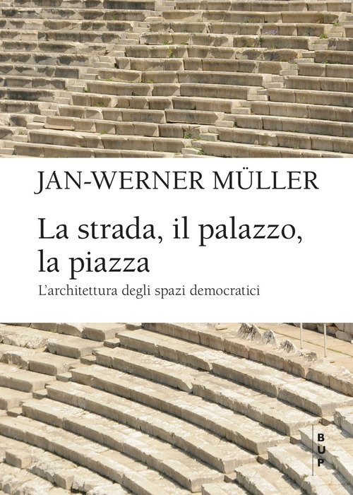 La strada, il palazzo, la piazza. L'architettura degli spazi democratici