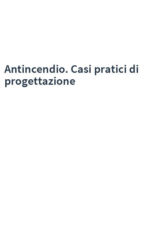 Antincendio. Casi pratici di progettazione