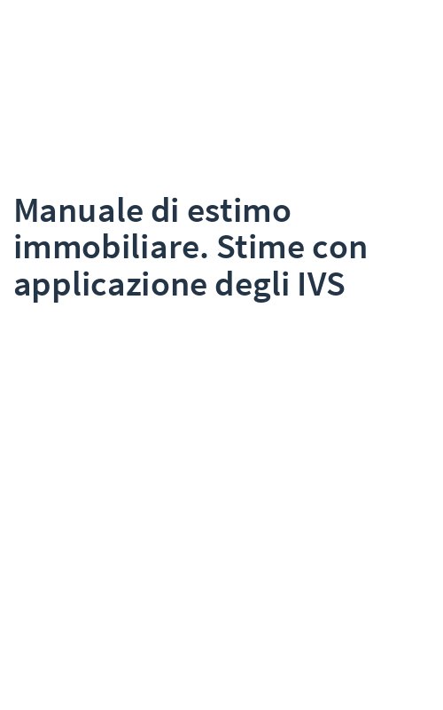 Manuale di estimo immobiliare. Stime con applicazione degli IVS
