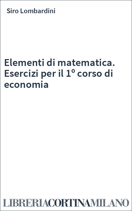 Elementi di matematica. Esercizi per il 1º corso di economia