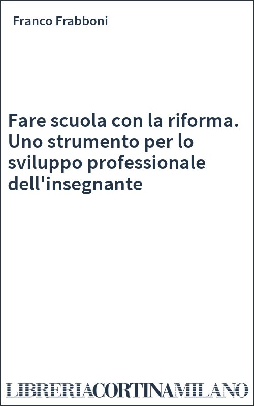 Fare scuola con la riforma. Uno strumento per lo sviluppo professionale dell'insegnante
