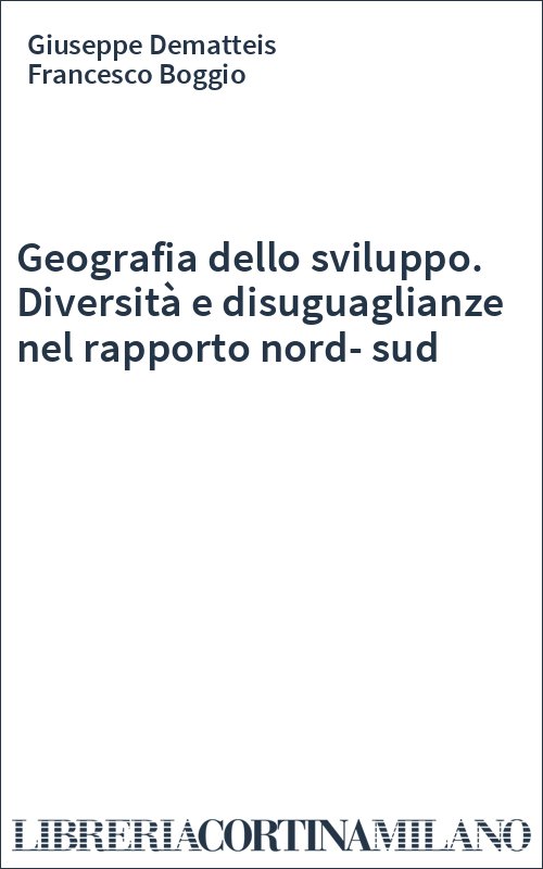 Geografia dello sviluppo. Diversità e disuguaglianze nel rapporto nord-sud