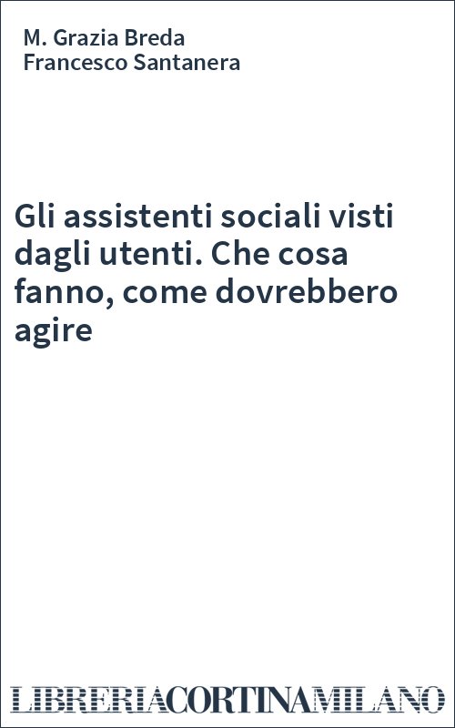 Gli assistenti sociali visti dagli utenti. Che cosa fanno, come dovrebbero agire