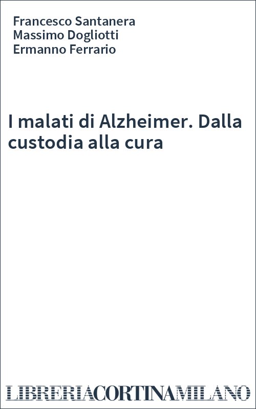 I malati di Alzheimer. Dalla custodia alla cura