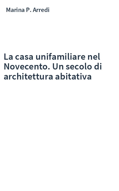 La casa unifamiliare nel Novecento. Un secolo di architettura abitativa