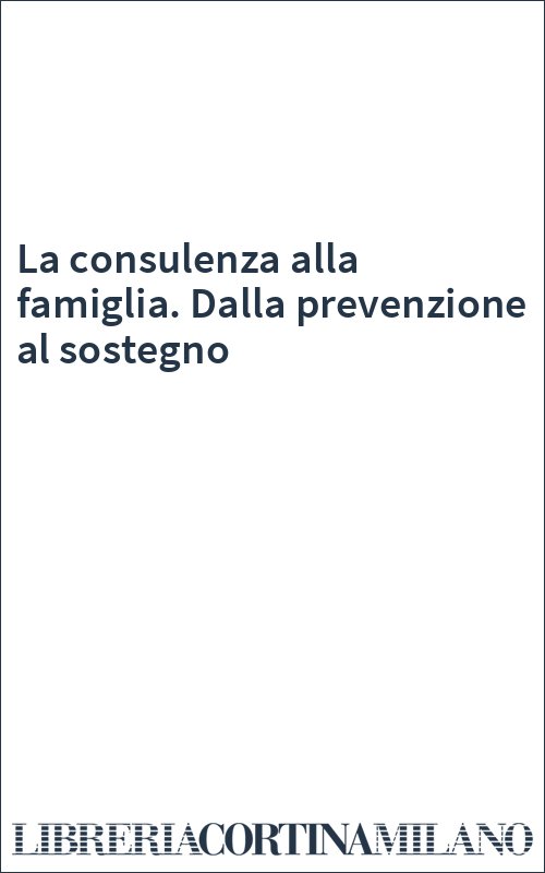 La consulenza alla famiglia. Dalla prevenzione al sostegno