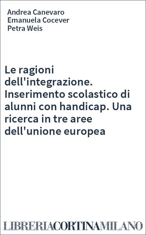 Le ragioni dell'integrazione. Inserimento scolastico di alunni con handicap. Una ricerca in tre aree dell'unione europea