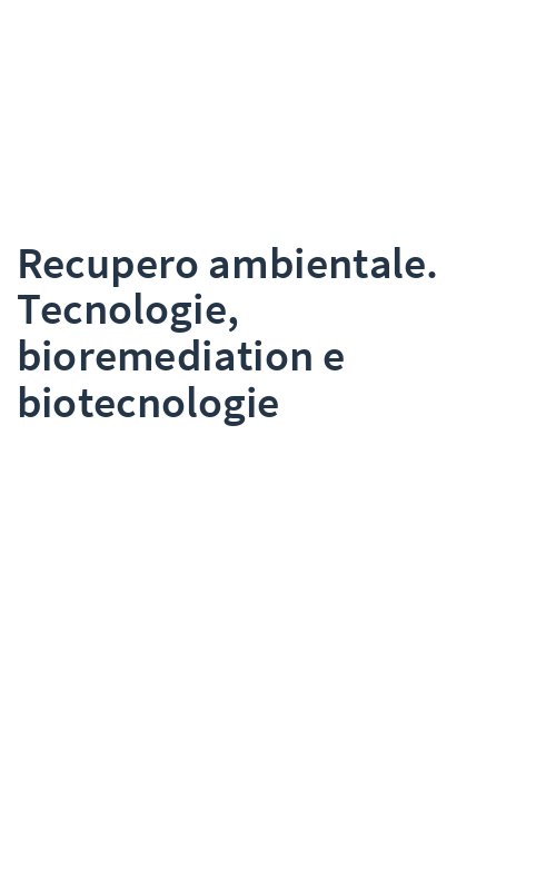 Recupero ambientale. Tecnologie, bioremediation e biotecnologie