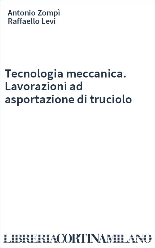 Tecnologia meccanica. Lavorazioni ad asportazione di truciolo
