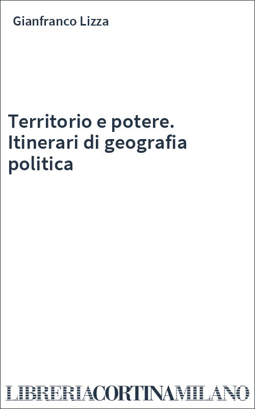 Territorio e potere. Itinerari di geografia politica