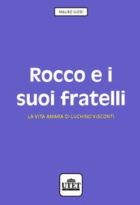 Rocco e i suoi fratelli. La vita amara di Luchino Visconti