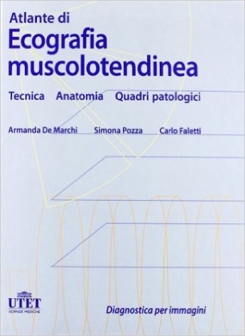 Atlante di Ecografia muscolotendine. Tecnica, Anatomia , Quadri patologici