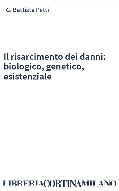 Il risarcimento dei danni: biologico, genetico, esistenziale
