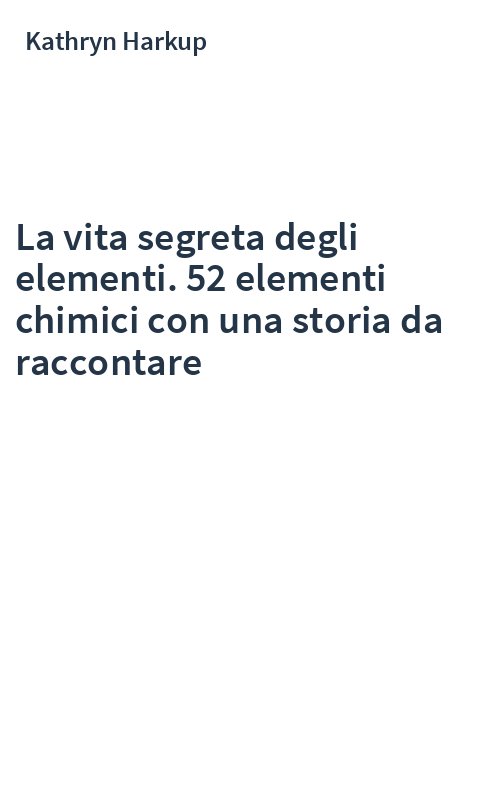La vita segreta degli elementi. 52 elementi chimici con una storia da raccontare