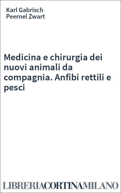 Medicina e chirurgia dei nuovi animali da compagnia. Anfibi rettili e pesci