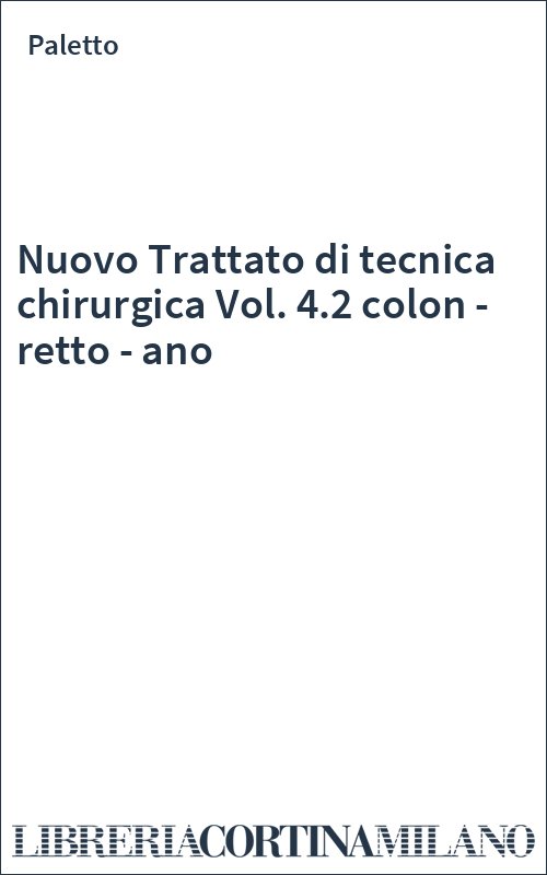 Nuovo Trattato di tecnica chirurgica Vol. 4.2 colon - retto - ano
