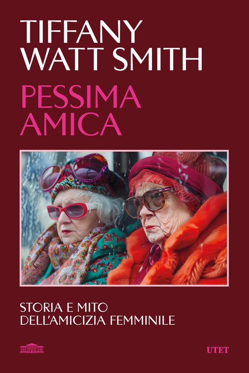Pessima amica. Storia e mito dell'amicizia femminile