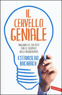 Il cervello geniale. Migliora la tua vita con le scoperte delle neuroscienze