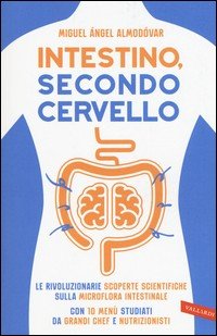 Intestino, secondo cervello. Le rivoluzionarie scoperte scientifiche sulla microflora intestinale. Con 10 menu studiati da grandi chef e nutrizionisti