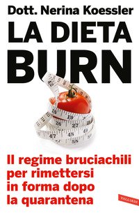 La dieta Burn. Il regime bruciachili per rimettersi in forma dopo la quarantena